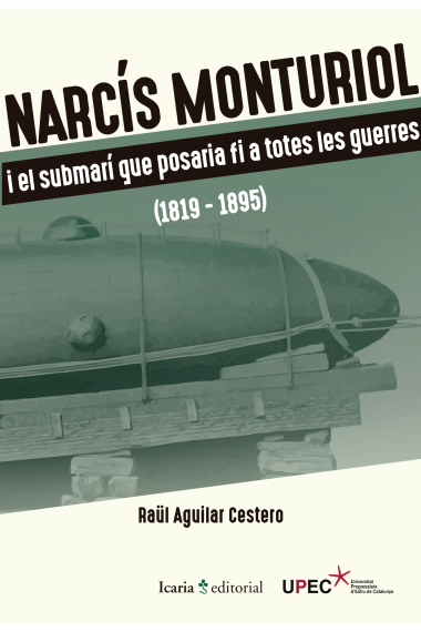 Narcís Monturiol i el submarí que posaría fi a totes les guerres (1819-1895)