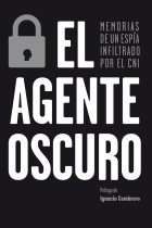 El agente oscuro. Memorias de un espía infiltrado por el CNI