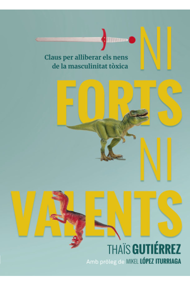 Ni forts, ni valents. Claus per alliberar els nens de la masculinitat tóxica