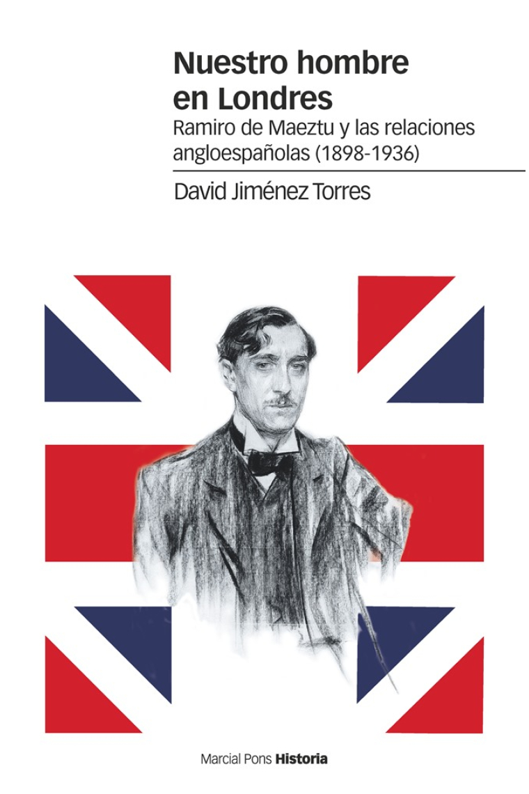 Nuestro hombre en Londres. Ramiro de Maeztu y las relaciones angloespañolas (1898-1936)