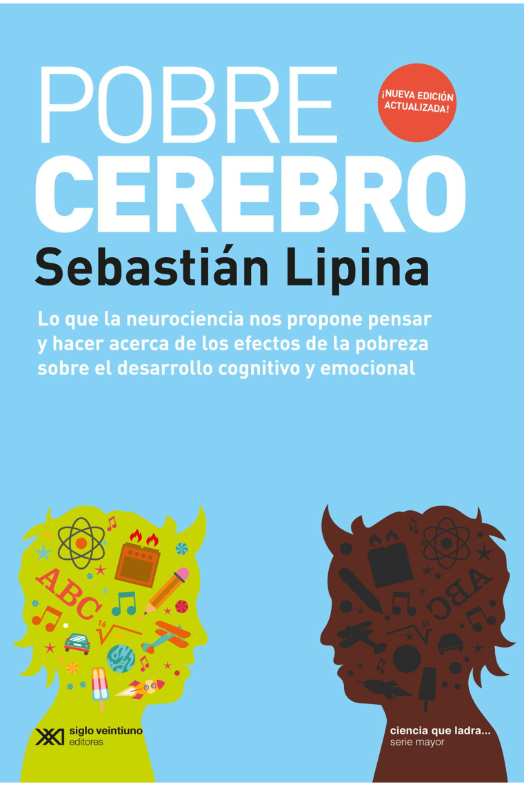 Pobre Cerebro. Lo que la neurociencia nos propone pensar y hacer acerca de los efectos de la pobreza sobre el desarrollo cognitivo y emocional.