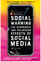 SOCIAL WARMING: The Dangerous and Polarising Effects of Social Media