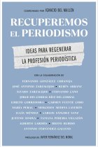 Recuperemos el periodismo. Ideas para regenerar la profesión periodística