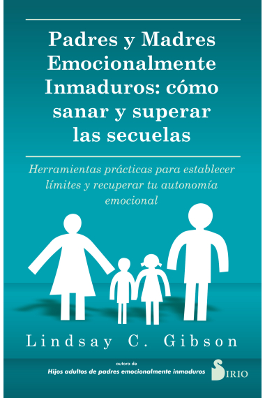 Padres emocionalmente inmaduros. Cómo sanar y superar las secuelas