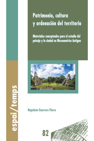 Patrimonio, cultura y ordenación del territorio. Materiales conceptuales para el estudio del paisaje y la ciudad en Mesoamérica Antigua