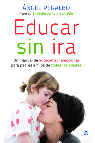 Educar sin ira : Un manual de autocontrol emocional para padres e hijos de todas las edades