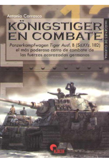 Königstiger en combate. Panzerkampfwagen Tiger Ausf. B (Sd.Kfz.182) el más poderoso carro de combate de las fuerzas acorazadas germanas