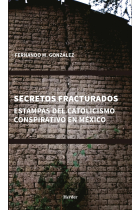 Secretos fracturados. Estampas del catolicismo conspirativo en México