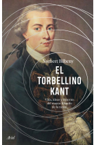 El torbellino Kant: vida, ideas y entorno del mayor filósofo de la razón