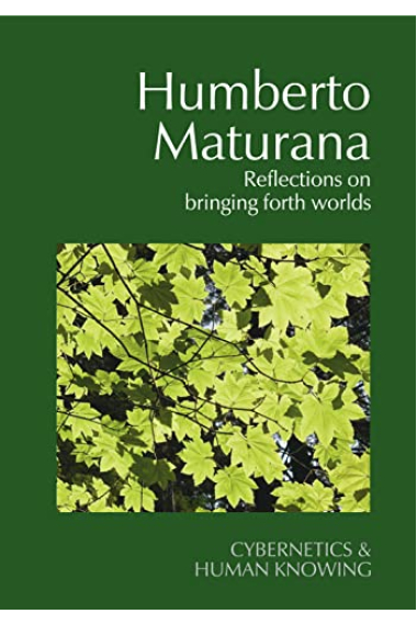 Humberto Maturana: Reflections on Bringing Forth Worlds