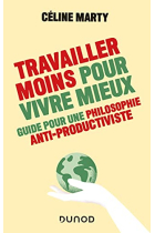 Travailler moins pour vivre mieux - Guide pour une philosophie antiproductiviste: Guide pour une philosophie antiproductiviste