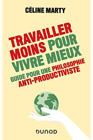 Travailler moins pour vivre mieux - Guide pour une philosophie antiproductiviste: Guide pour une philosophie antiproductiviste