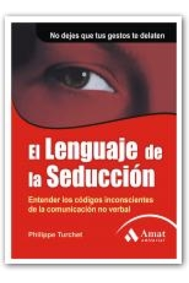 El lenguaje de la seducción : entender los códigos inconscientes de la comunicación no verbal