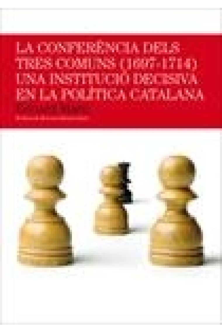 La Conferència dels Tres Comuns (1697-1714). Una institució decisiva en la política catalana