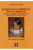 Mi hijo no es un problema, tiene un problema. Gimnasia cerebral para niños con problemas de aprendizaje. Guía para padres y educadores.