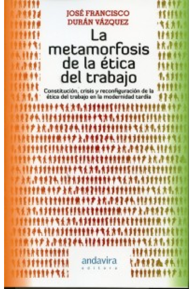 La metamorfosis de la ética del trabajo. Constitución, crisis, y reconfiguración de la ética del trabajo en la modernidad tardía