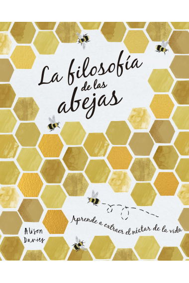 La filosofía de las abejas. Aprende a extraer el néctar de la vida