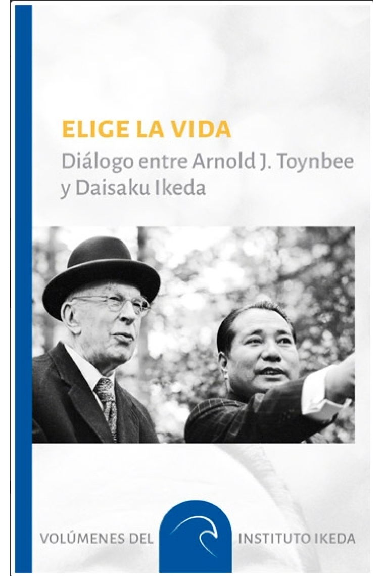 Elige la vida. Diálogo Entre Arnold j. Toynbee y Daisaku Ikeda