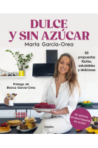 Dulce y sin azúcar. 80 propuestas fáciles, saludables y deliciosas. Sin azúcar, sin edulcorantes, sin gluten