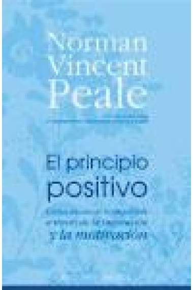 El principio positivo. Cómo alcanzar lo imposible a través de la inspiración y la motivación