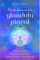 El poder de sanación de la glándula pineal. Ejercicios y meditaciones para purificar, descalcificar y activar el tercer ojo