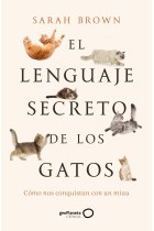 El lenguaje secreto de los gatos. Cómo nos conquistan con un miau