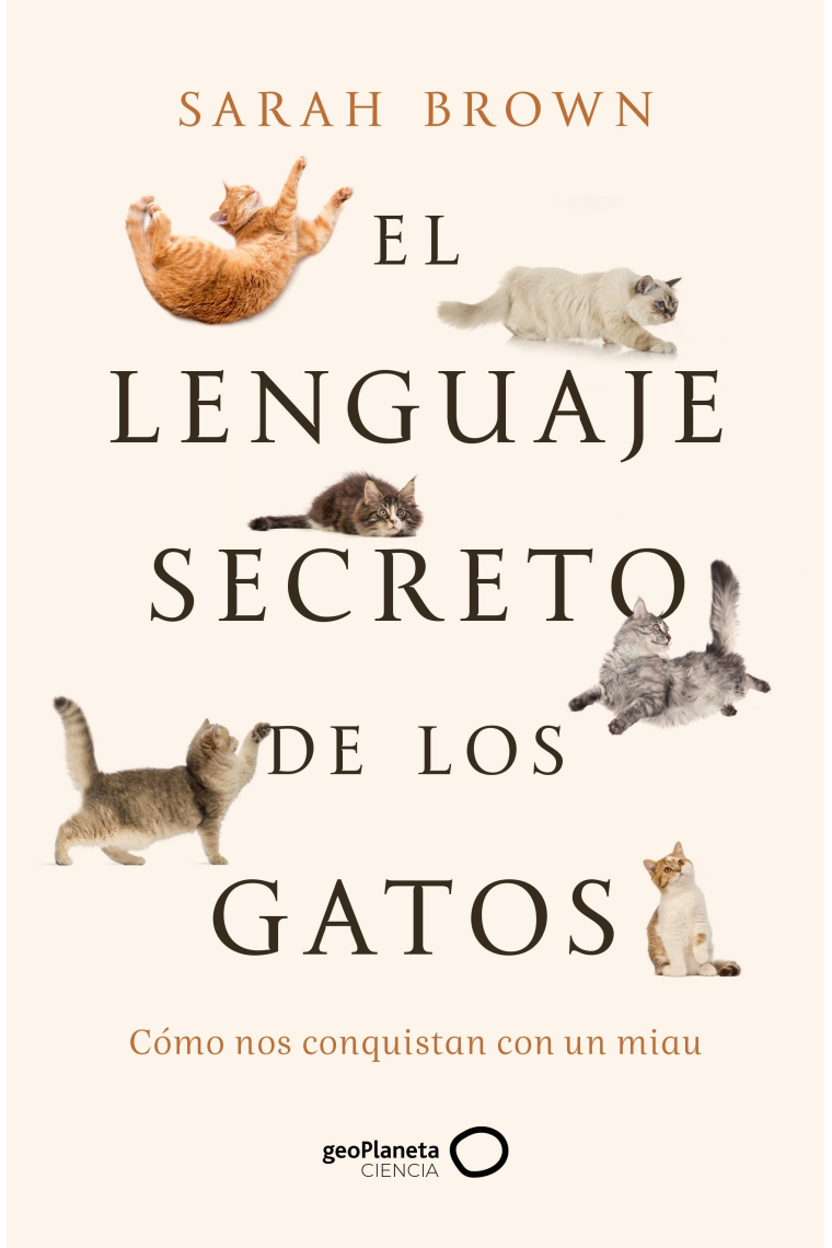 El lenguaje secreto de los gatos. Cómo nos conquistan con un miau