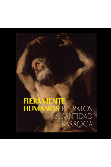 Fieramente humanos. Retratos de santidad barroca