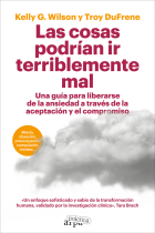 Las cosas podrían ir terriblemente mal. Una guía para liberarse de la ansiedad a través de la aceptación y el compromiso