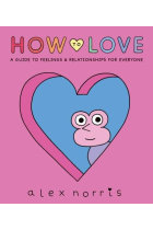 How to Love: A Guide to Feelings & Relationships for Everyone