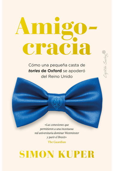 Amigocracia. Cómo una pequeña casta de tories de Oxford se apoderó del Reino Unido