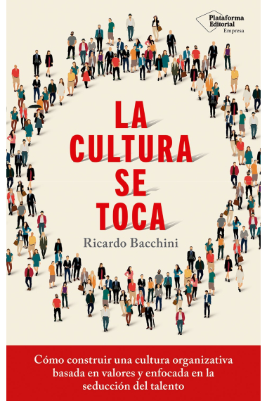 La cultura se toca. Cómo construir una cultura organizativa basada en valores y enfocada en la seducción de talento