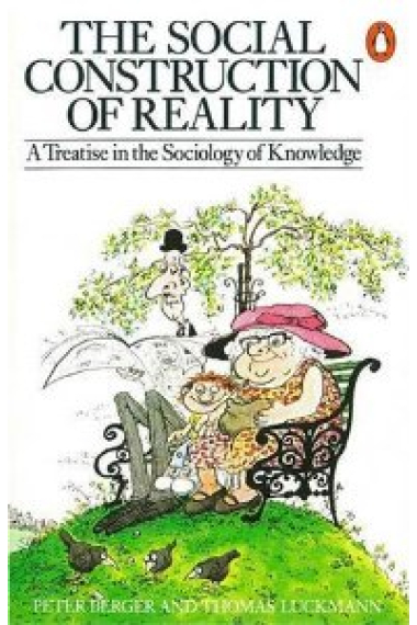 The Social Construction of Reality: A Treatise in the Sociology of Knowledge