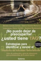 ¡ No puedo dejar de preocuparme ! ¿ Usted tiene TAG ?. Estrategias para identificar y vencer el trastorno de ansiedad generalizada