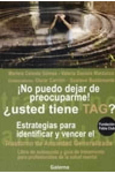 ¡ No puedo dejar de preocuparme ! ¿ Usted tiene TAG ?. Estrategias para identificar y vencer el trastorno de ansiedad generalizada