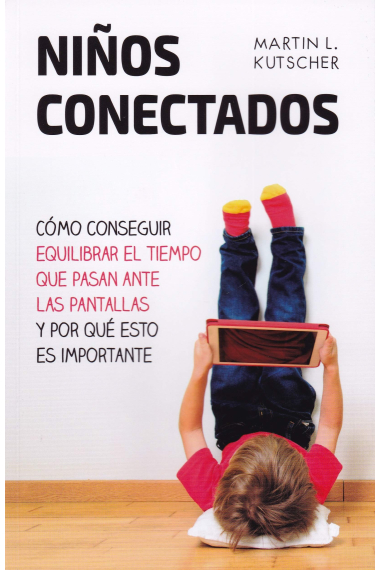 Niños conectados.Cómo conseguir equilibrar el tiempo que pasan ante las pantallas y por qué esto es importente.