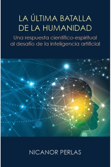 La ultima batalla de la humanidad: una respuesta científico-espiritual al desafío de la inteligencia artificial