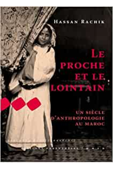 Le proche et le lointain : Un siècle d'anthropologie au Maroc (Parcours méditerranéens)