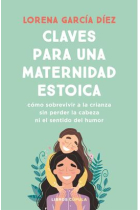 Claves para una maternidad estoica. Cómo sobrevivir a la crianza sin perder la cabeza ni el sentido del humor.