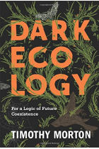 Dark Ecology: For a Logic of Future Coexistence (The Wellek Library Lectures)