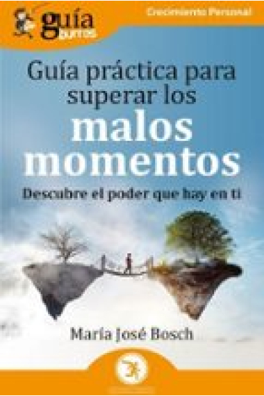 Guía práctica para superar los malos momentos. Descubre el poder que hay en ti