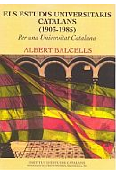 Els estudis universitaris catalans (1903-1985) Per una Universitat Catalana