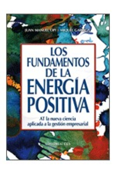 Los fundamentos de la energía positiva. AT la nueva ciencia aplicada a la gestión empresarial