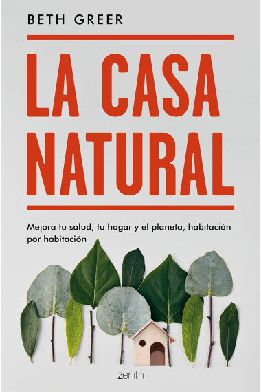 La casa natural. Mejora tu salud, tu hogar y el planeta, habitación por habitación