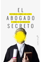 El abogado secreto. Historias sobre las leyes y cómo se quebrantan