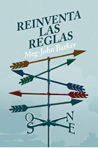 Reinventa  las  reglas que .Una guía para navegar los complicados (y a veces contradictorios) consejos que recibimos sobre sexo y género, monogamia y conflicto, rupturas y compromiso.