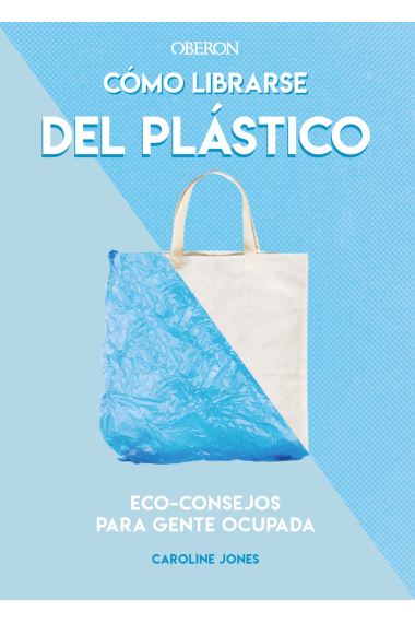 Cómo librarse del plástico. Eco-consejos para gente ocupada