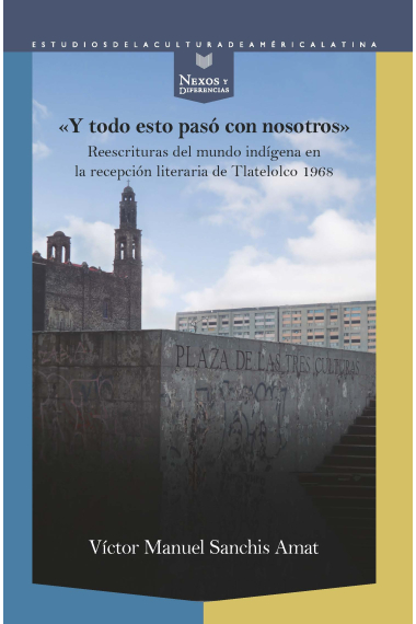 Y todo esto pasó con nosotros: reescrituras del mundo indígena en la recepción literaria de Tlatelolco 1968