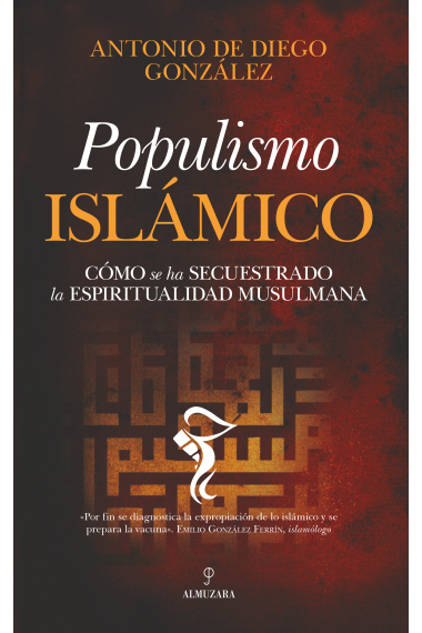 Populismo islámico. Cómo se ha secuestrado la espiritualidad musulmana