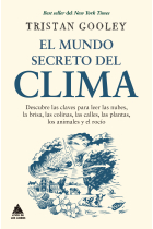 El mundo secreto del clima. Descubre las claves para leer las nubes, la brisa, las colinas, las calles, las plantas, los animales y el rocío